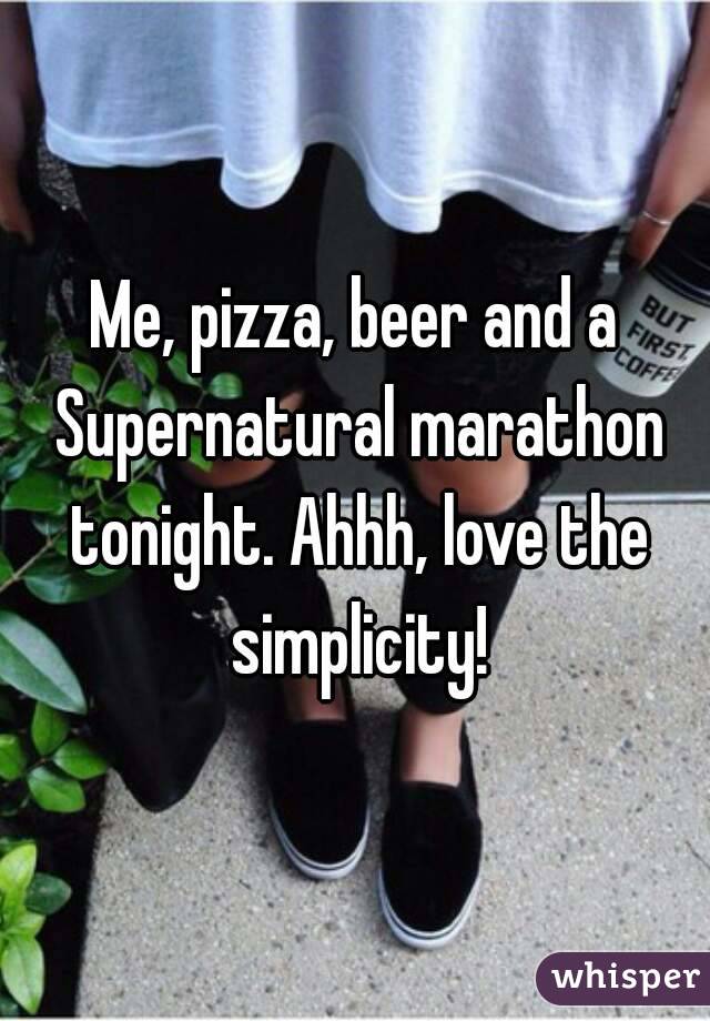 Me, pizza, beer and a Supernatural marathon tonight. Ahhh, love the simplicity!