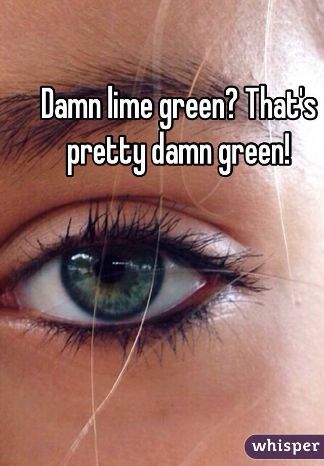 Damn lime green? That's pretty damn green!