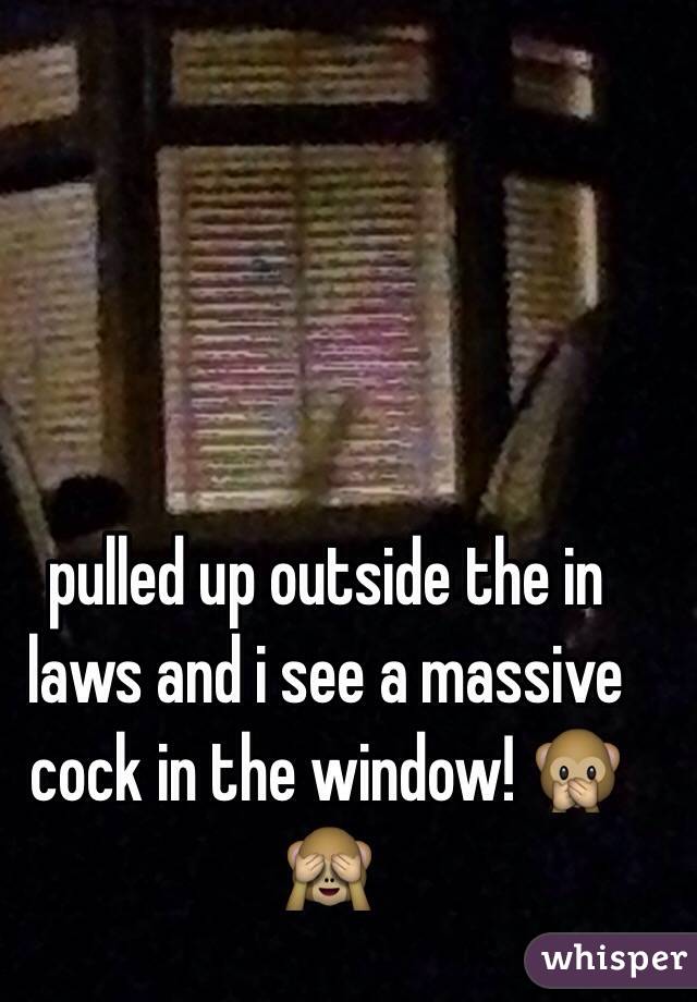  pulled up outside the in laws and i see a massive cock in the window! 🙊🙈