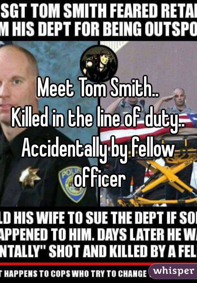 Meet Tom Smith..
Killed in the line of duty..
Accidentally by fellow officer