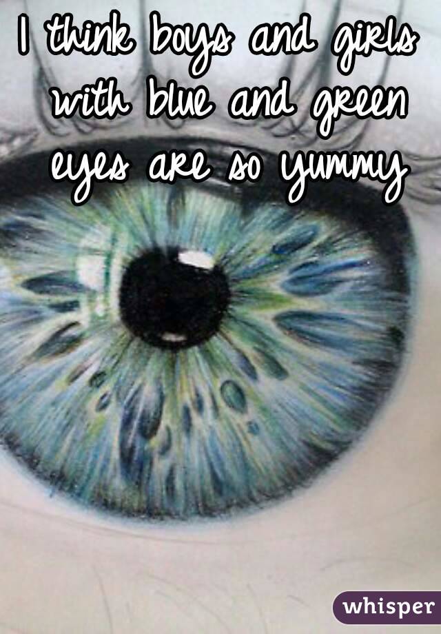 I think boys and girls with blue and green eyes are so yummy