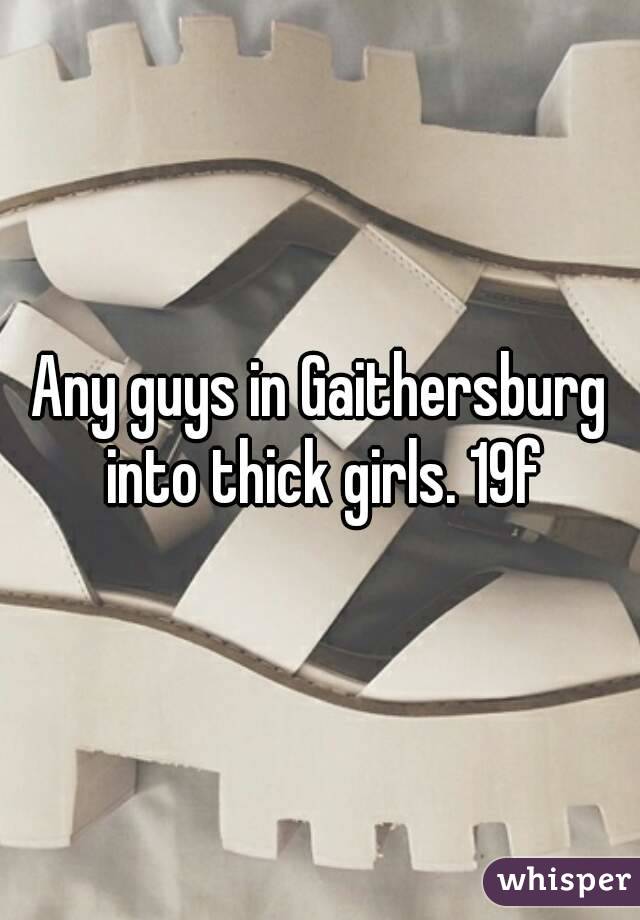 Any guys in Gaithersburg into thick girls. 19f