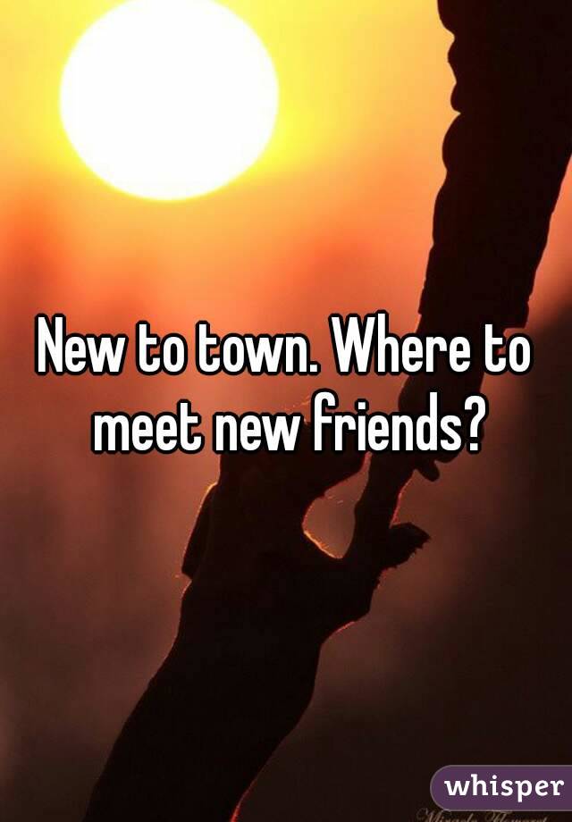 New to town. Where to meet new friends?