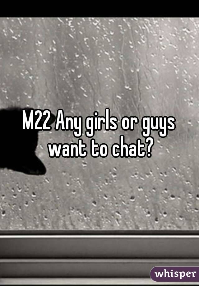 M22 Any girls or guys want to chat?