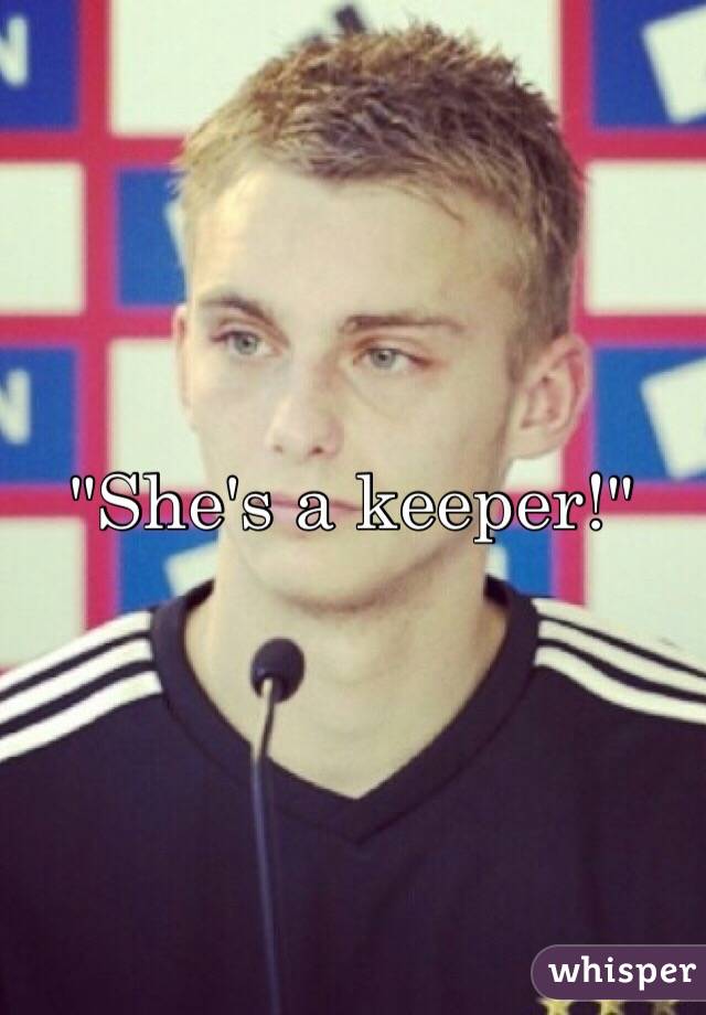 "She's a keeper!"