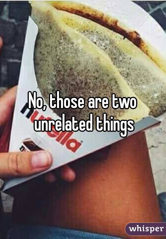 No, those are two unrelated things