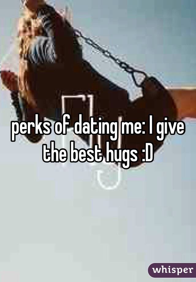 perks of dating me: I give the best hugs :D 