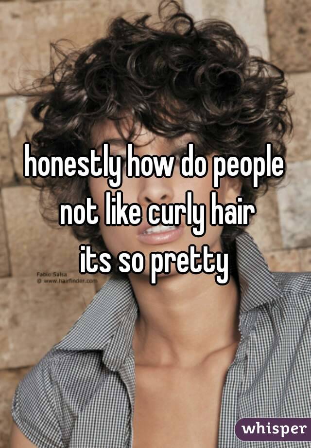 honestly how do people not like curly hair
its so pretty