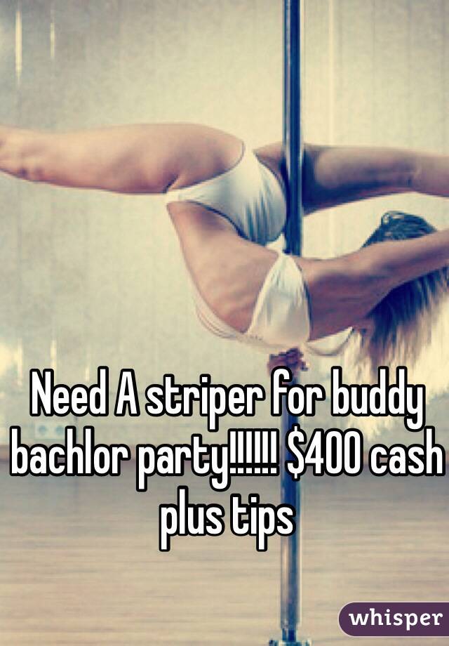 Need A striper for buddy bachlor party!!!!!! $400 cash plus tips 