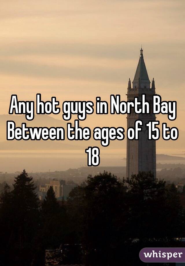 Any hot guys in North Bay
Between the ages of 15 to 18