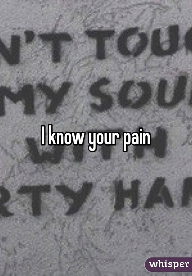 I know your pain