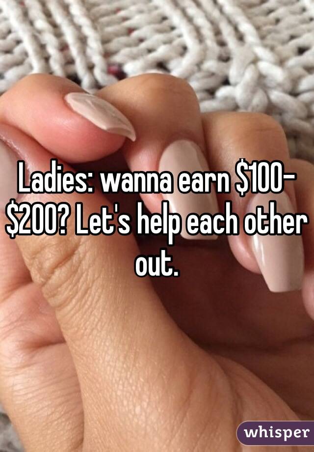 Ladies: wanna earn $100-$200? Let's help each other out.