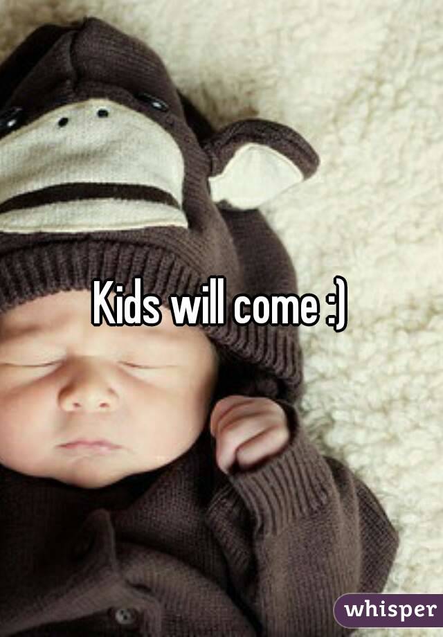 Kids will come :)