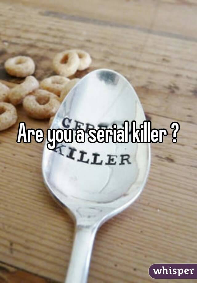 Are you a serial killer ?