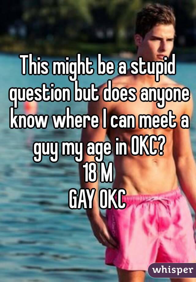 This might be a stupid question but does anyone know where I can meet a guy my age in OKC?
18 M
GAY OKC