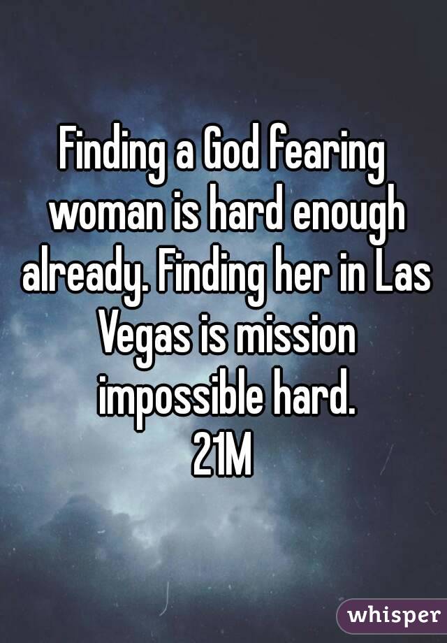 Finding a God fearing woman is hard enough already. Finding her in Las Vegas is mission impossible hard.
21M