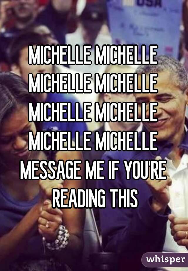 MICHELLE MICHELLE
MICHELLE MICHELLE
MICHELLE MICHELLE
MICHELLE MICHELLE
MESSAGE ME IF YOU'RE READING THIS