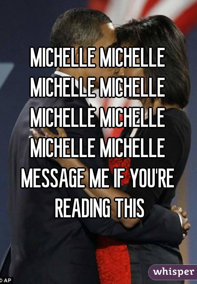 MICHELLE MICHELLE
MICHELLE MICHELLE
MICHELLE MICHELLE
MICHELLE MICHELLE
MESSAGE ME IF YOU'RE READING THIS