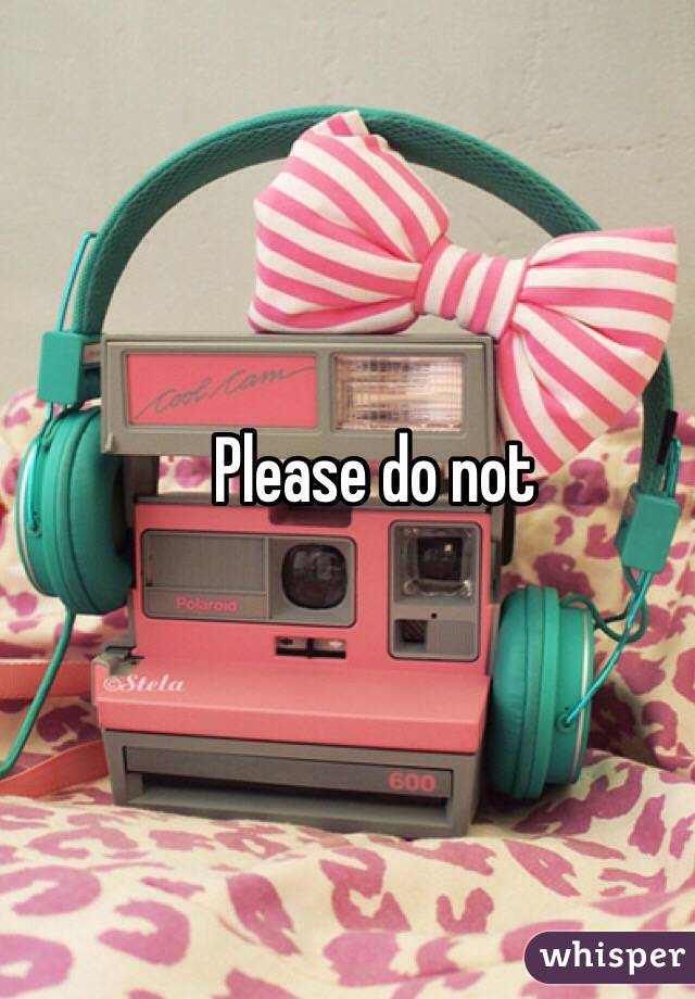 Please do not 