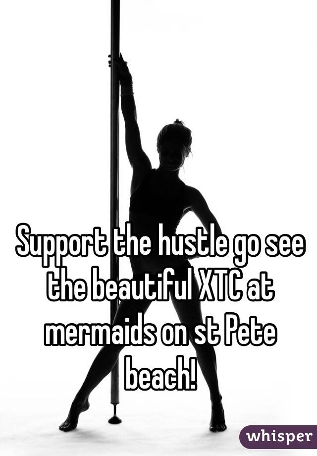 Support the hustle go see the beautiful XTC at mermaids on st Pete beach! 