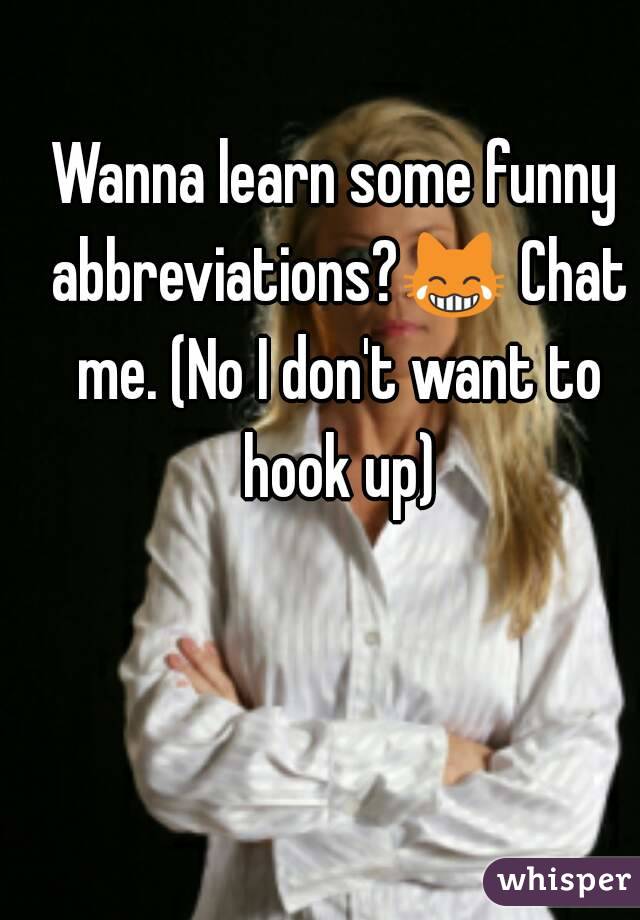 Wanna learn some funny abbreviations?😹 Chat me. (No I don't want to hook up)