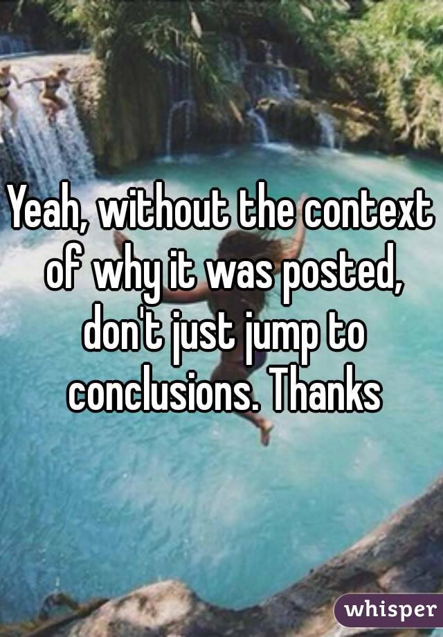 Yeah, without the context of why it was posted, don't just jump to conclusions. Thanks
