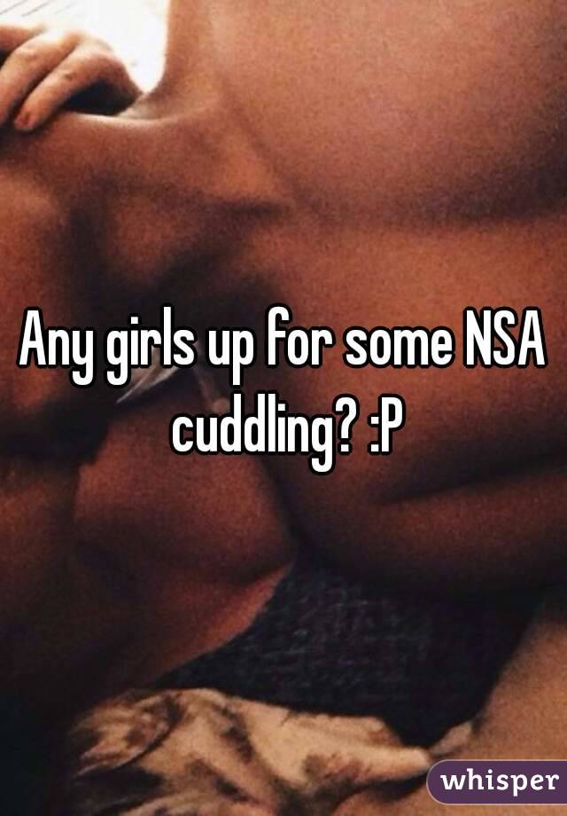 Any girls up for some NSA cuddling? :P