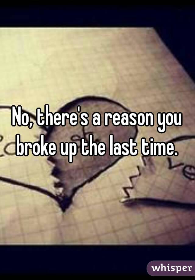 No, there's a reason you broke up the last time. 