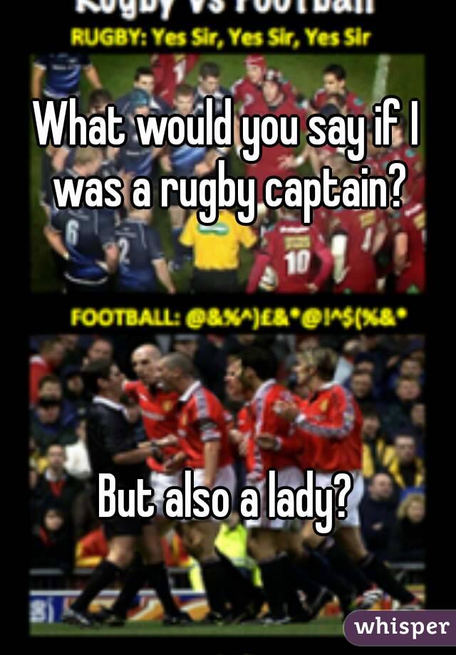 What would you say if I was a rugby captain?




But also a lady?
