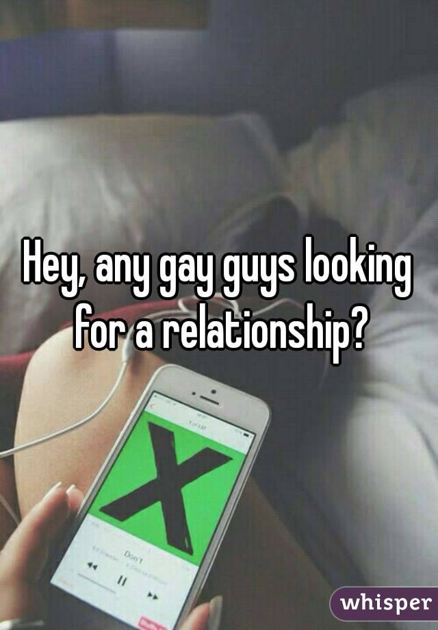 Hey, any gay guys looking for a relationship?