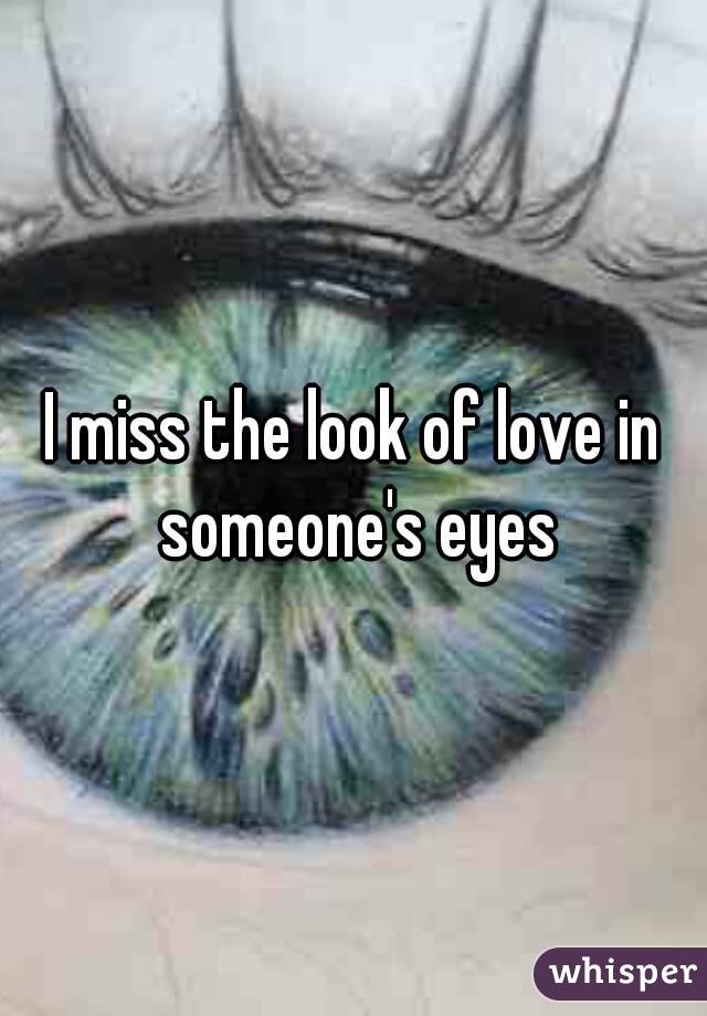 I miss the look of love in someone's eyes