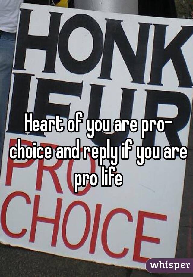 Heart of you are pro-choice and reply if you are pro life 