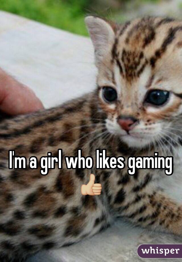 I'm a girl who likes gaming 👍🏼