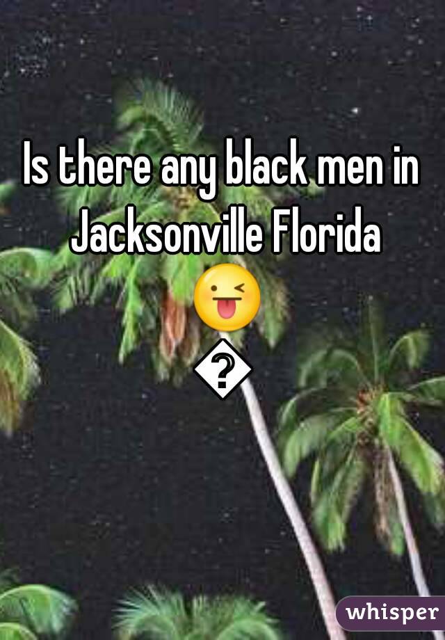 Is there any black men in Jacksonville Florida 😜😍