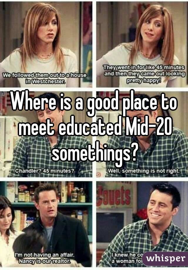 Where is a good place to meet educated Mid-20 somethings?