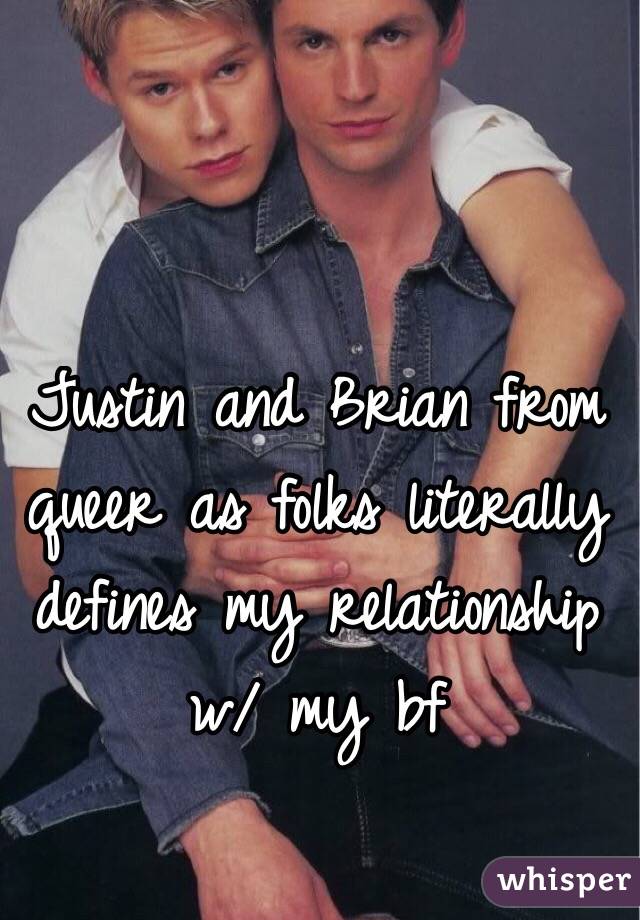 Justin and Brian from queer as folks literally defines my relationship w/ my bf