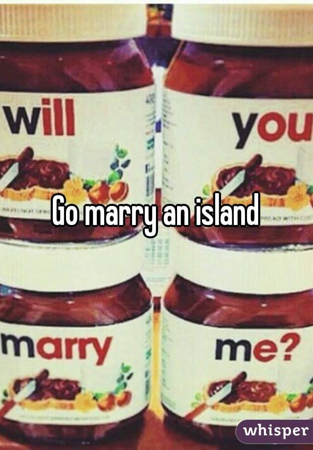 Go marry an island