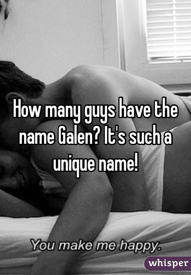 How many guys have the name Galen? It's such a unique name!