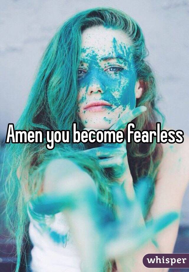 Amen you become fearless