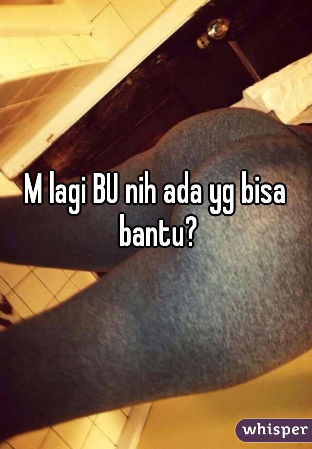 M lagi BU nih ada yg bisa bantu?