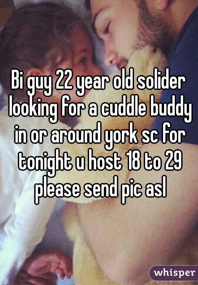 Bi guy 22 year old solider looking for a cuddle buddy in or around york sc for tonight u host 18 to 29 please send pic asl