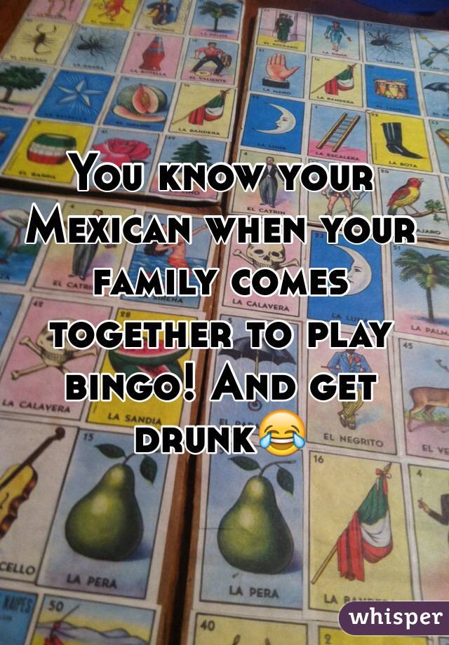 You know your Mexican when your family comes together to play bingo! And get drunk😂