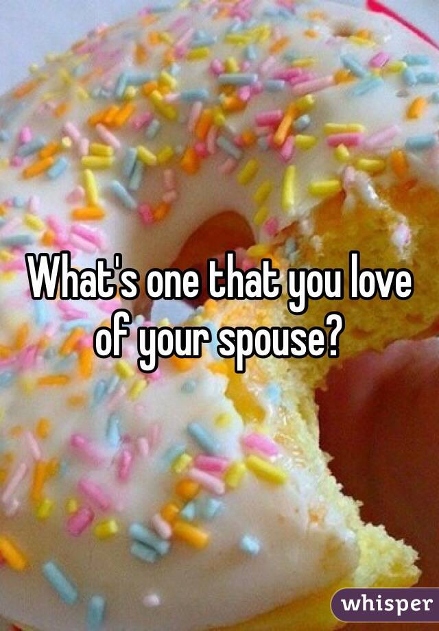 What's one that you love of your spouse? 