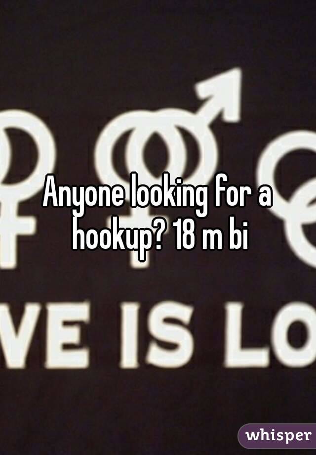 Anyone looking for a hookup? 18 m bi