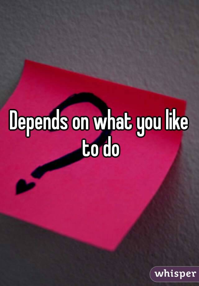 Depends on what you like to do