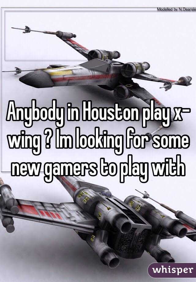 Anybody in Houston play x-wing ? Im looking for some new gamers to play with 