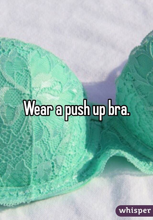Wear a push up bra.