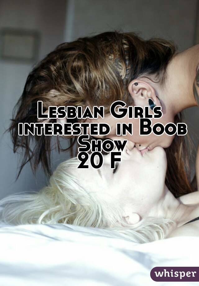 Lesbian Girls interested in Boob Show
20 F