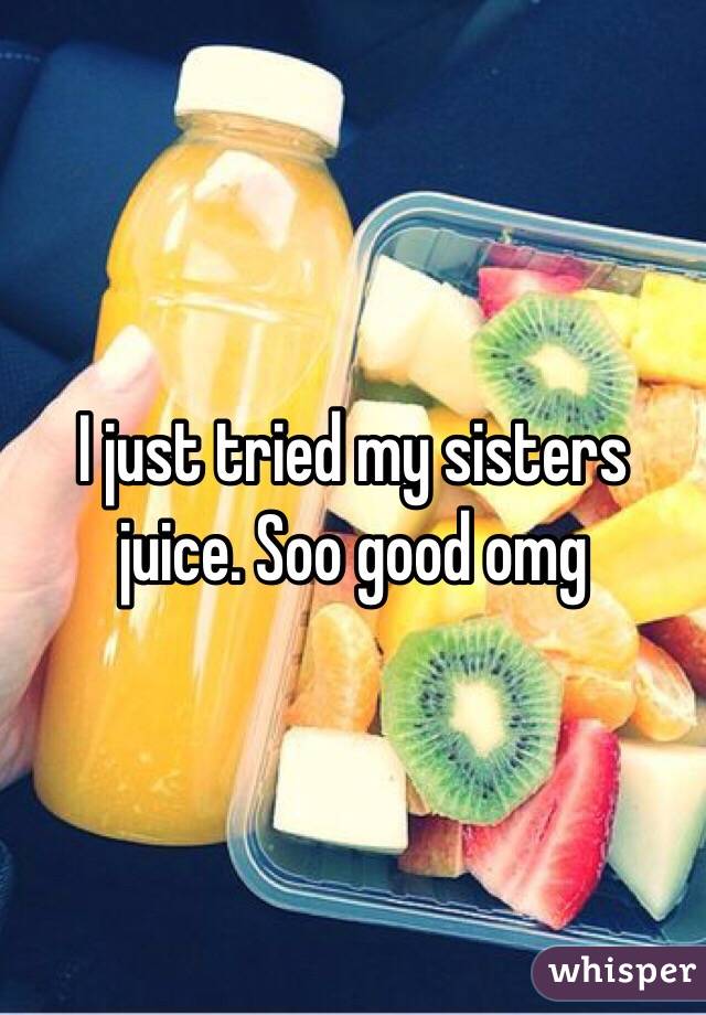 I just tried my sisters juice. Soo good omg