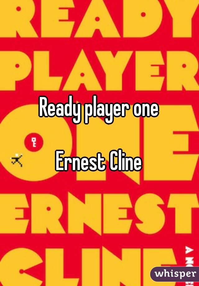 Ready player one

Ernest Cline